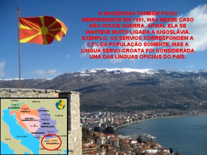 A MACEDÔNIA TAMBÉM FICOU INDEPENDENTE EM 1991, MAS NESSE CASO NÃO HOUVE GUERRA, AFINAL