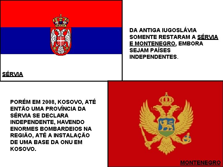 DA ANTIGA IUGOSLÁVIA SOMENTE RESTARAM A SÉRVIA E MONTENEGRO, EMBORA SEJAM PAÍSES INDEPENDENTES. SÉRVIA