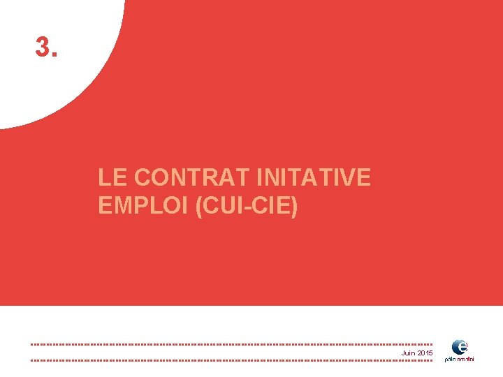 3. LE CONTRAT INITATIVE EMPLOI (CUI-CIE) Juin 2015 