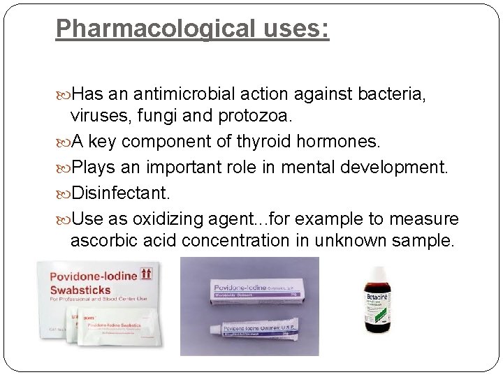 Pharmacological uses: Has an antimicrobial action against bacteria, viruses, fungi and protozoa. A key