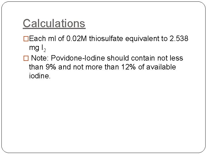 Calculations �Each ml of 0. 02 M thiosulfate equivalent to 2. 538 mg I