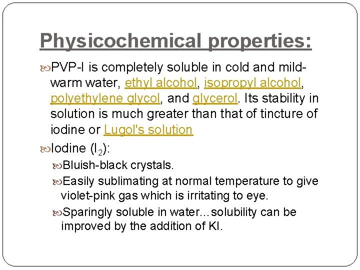 Physicochemical properties: PVP-I is completely soluble in cold and mild- warm water, ethyl alcohol,