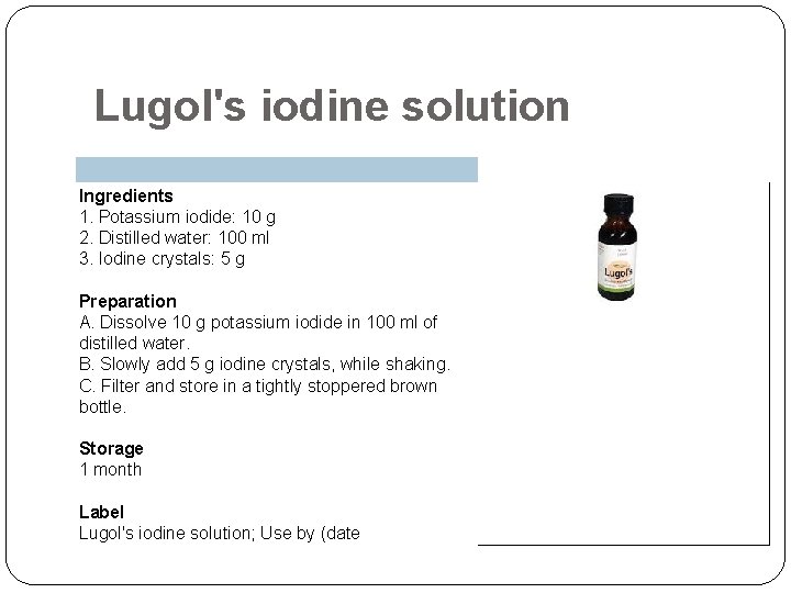 Lugol's iodine solution Ingredients 1. Potassium iodide: 10 g 2. Distilled water: 100 ml