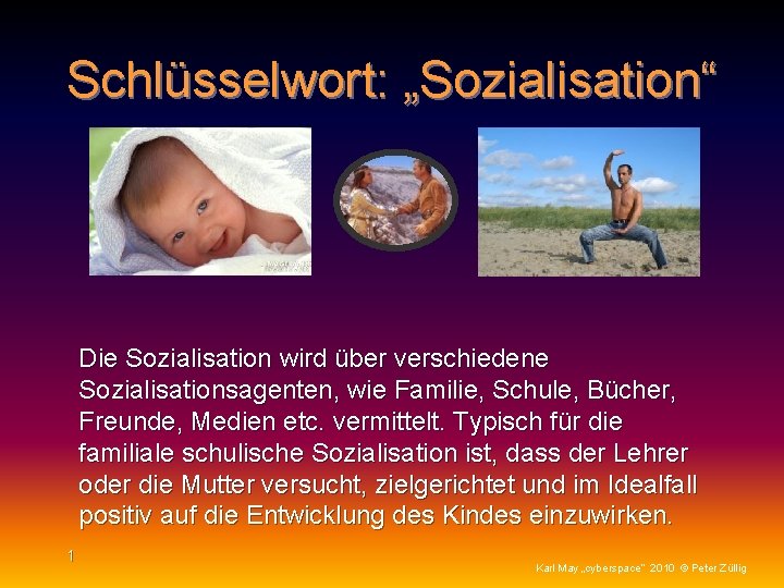 Schlüsselwort: „Sozialisation“ Die Sozialisation wird über verschiedene Sozialisationsagenten, wie Familie, Schule, Bücher, Freunde, Medien