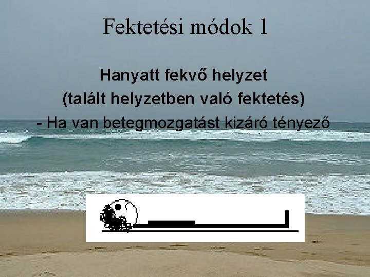 Fektetési módok 1 Hanyatt fekvő helyzet (talált helyzetben való fektetés) - Ha van betegmozgatást