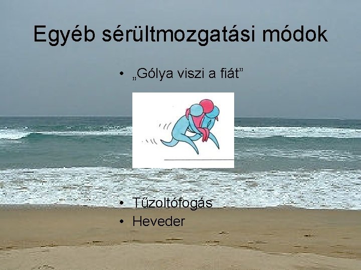 Egyéb sérültmozgatási módok • „Gólya viszi a fiát” • Tűzoltófogás • Heveder 