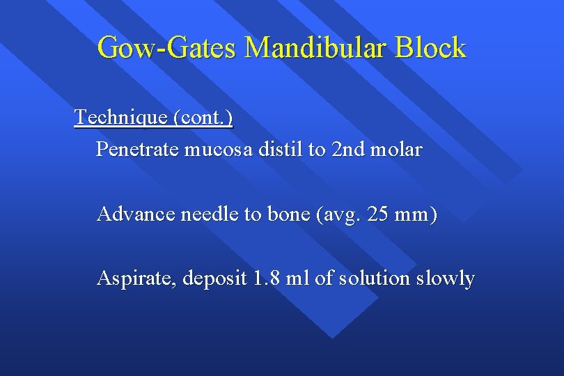 Gow-Gates Mandibular Block Technique (cont. ) Penetrate mucosa distil to 2 nd molar Advance