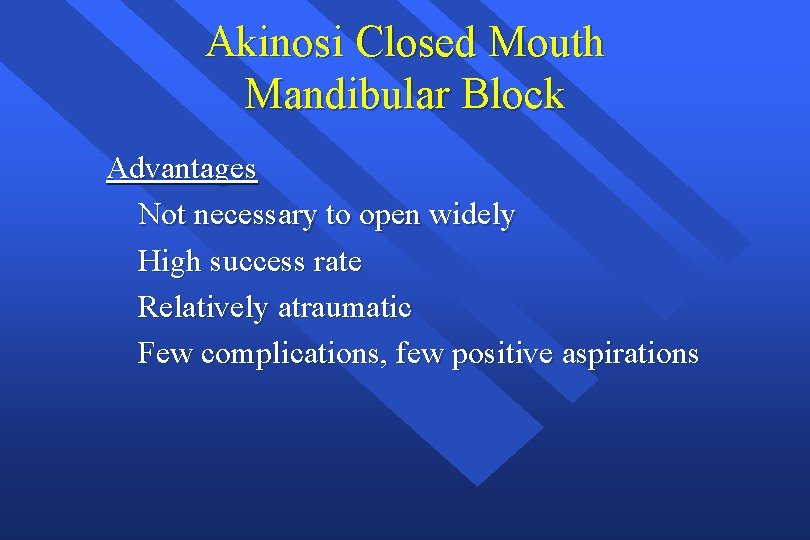 Akinosi Closed Mouth Mandibular Block Advantages Not necessary to open widely High success rate
