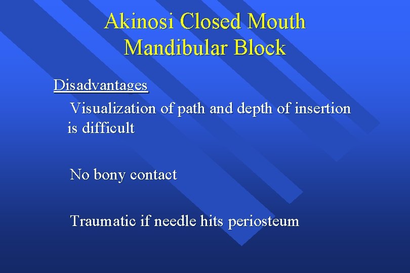 Akinosi Closed Mouth Mandibular Block Disadvantages Visualization of path and depth of insertion is
