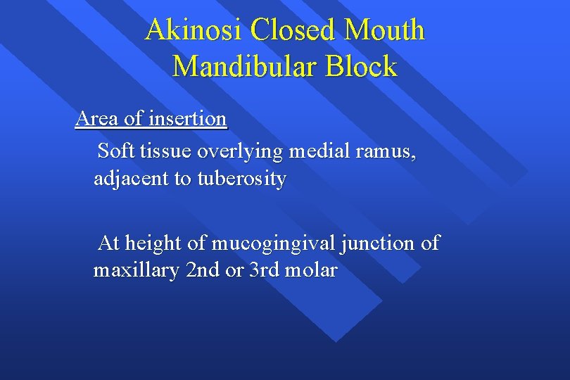 Akinosi Closed Mouth Mandibular Block Area of insertion Soft tissue overlying medial ramus, adjacent