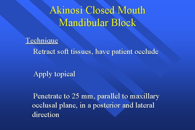 Akinosi Closed Mouth Mandibular Block Technique Retract soft tissues, have patient occlude Apply topical