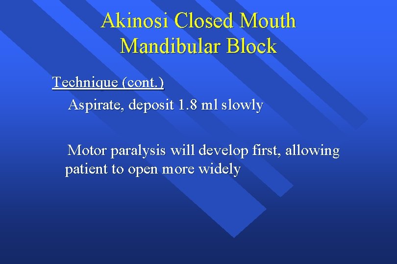 Akinosi Closed Mouth Mandibular Block Technique (cont. ) Aspirate, deposit 1. 8 ml slowly