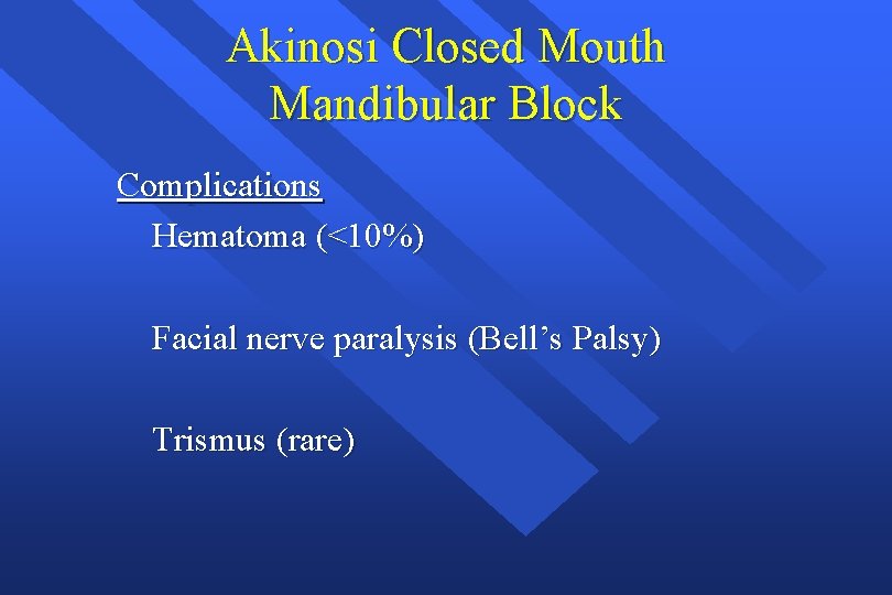 Akinosi Closed Mouth Mandibular Block Complications Hematoma (<10%) Facial nerve paralysis (Bell’s Palsy) Trismus