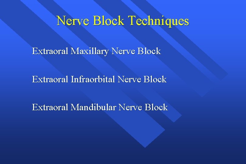 Nerve Block Techniques Extraoral Maxillary Nerve Block Extraoral Infraorbital Nerve Block Extraoral Mandibular Nerve