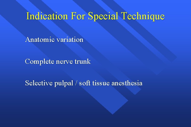 Indication For Special Technique Anatomic variation Complete nerve trunk Selective pulpal / soft tissue