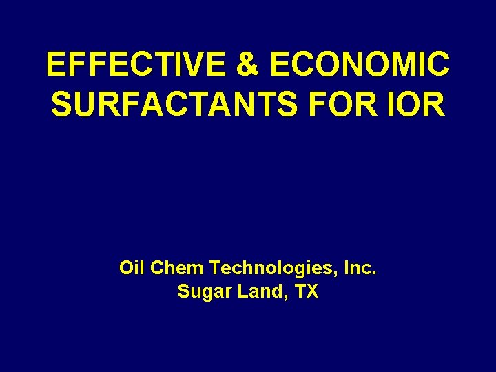 EFFECTIVE & ECONOMIC SURFACTANTS FOR IOR Oil Chem Technologies, Inc. Sugar Land, TX 