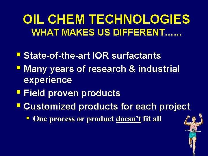 OIL CHEM TECHNOLOGIES WHAT MAKES US DIFFERENT…. . . § State-of-the-art IOR surfactants §