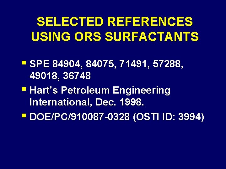 SELECTED REFERENCES USING ORS SURFACTANTS § SPE 84904, 84075, 71491, 57288, 49018, 36748 §