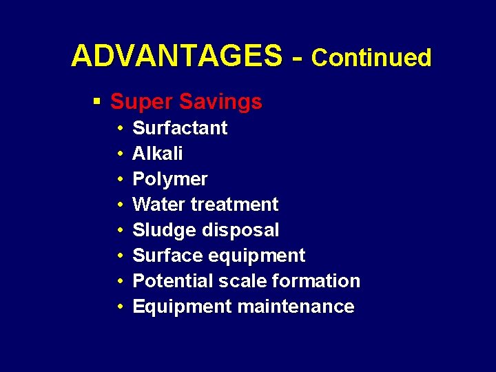 ADVANTAGES - Continued § Super Savings • • Surfactant Alkali Polymer Water treatment Sludge