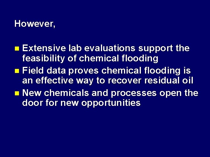 However, Extensive lab evaluations support the feasibility of chemical flooding n Field data proves