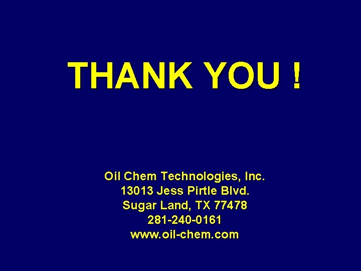 THANK YOU ! Oil Chem Technologies, Inc. 13013 Jess Pirtle Blvd. Sugar Land, TX