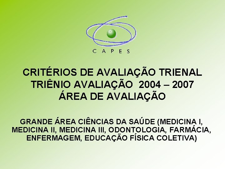 CRITÉRIOS DE AVALIAÇÃO TRIENAL TRIÊNIO AVALIAÇÃO 2004 – 2007 ÁREA DE AVALIAÇÃO GRANDE ÁREA