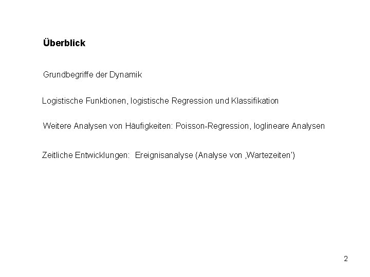 Überblick Grundbegriffe der Dynamik Logistische Funktionen, logistische Regression und Klassifikation Weitere Analysen von Häufigkeiten: