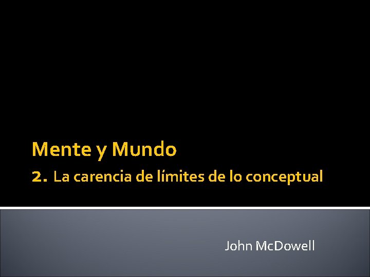Mente y Mundo 2. La carencia de límites de lo conceptual John Mc. Dowell