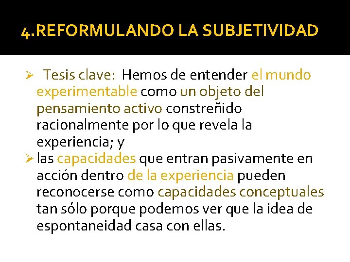 4. REFORMULANDO LA SUBJETIVIDAD Tesis clave: Hemos de entender el mundo experimentable como un