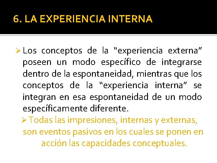 6. LA EXPERIENCIA INTERNA Ø Los conceptos de la “experiencia externa” poseen un modo