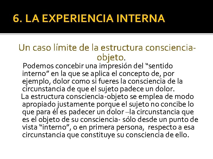 6. LA EXPERIENCIA INTERNA Un caso límite de la estructura conscienciaobjeto. Podemos concebir una