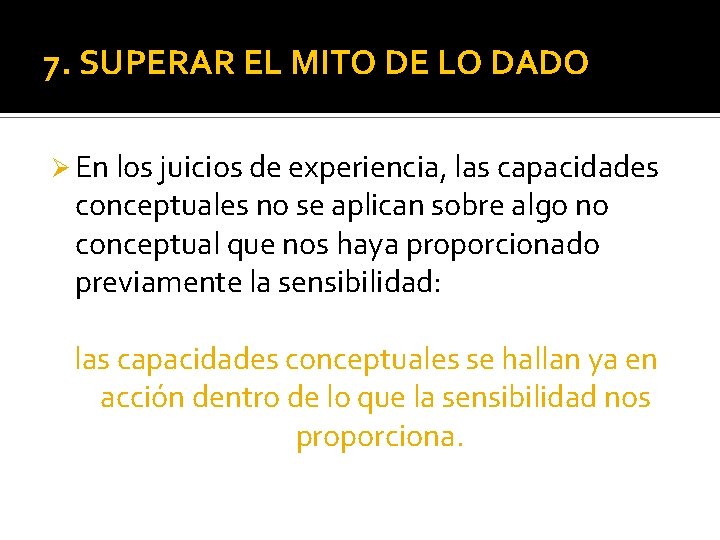7. SUPERAR EL MITO DE LO DADO Ø En los juicios de experiencia, las