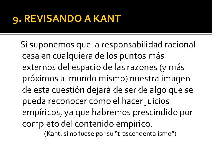 9. REVISANDO A KANT Si suponemos que la responsabilidad racional cesa en cualquiera de