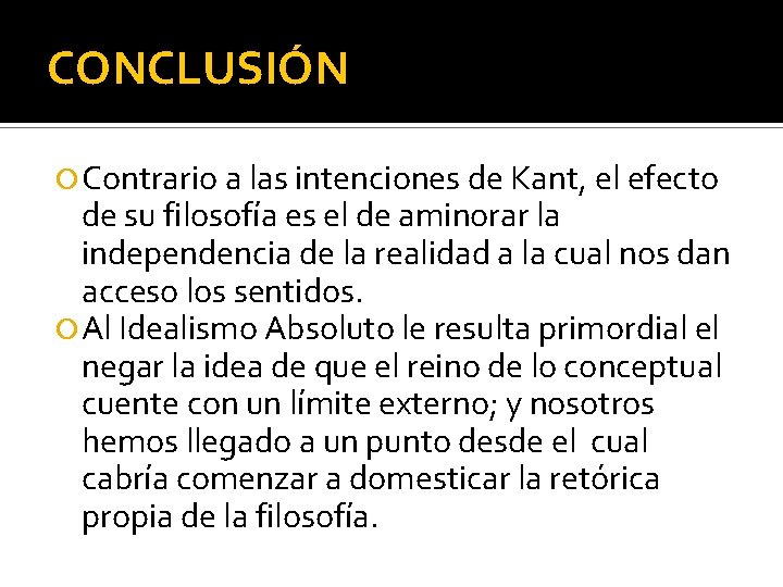 CONCLUSIÓN Contrario a las intenciones de Kant, el efecto de su filosofía es el