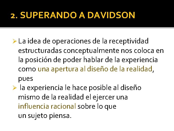 2. SUPERANDO A DAVIDSON Ø La idea de operaciones de la receptividad estructuradas conceptualmente