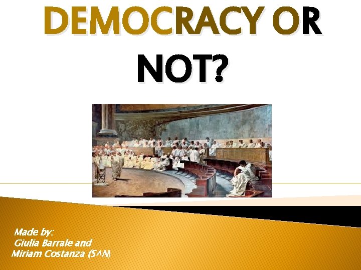 DEMOCRACY OR NOT? Made by: Giulia Barrale and Miriam Costanza (5^N) 