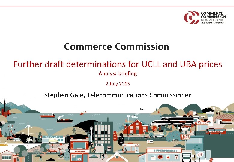 Commerce Commission Further draft determinations for UCLL and UBA prices Analyst briefing 2 July