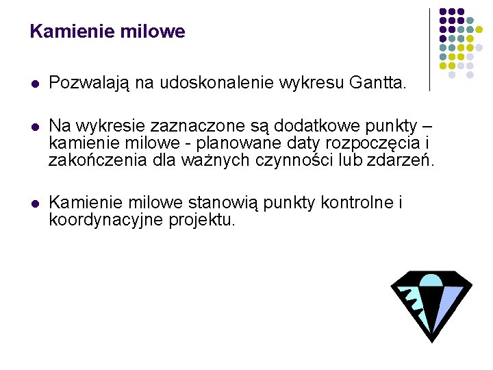 Kamienie milowe l Pozwalają na udoskonalenie wykresu Gantta. l Na wykresie zaznaczone są dodatkowe