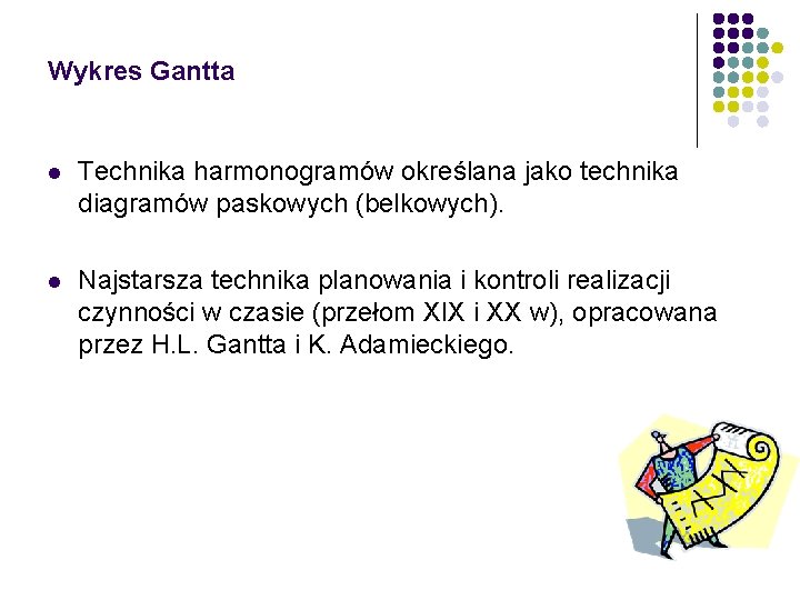 Wykres Gantta l Technika harmonogramów określana jako technika diagramów paskowych (belkowych). l Najstarsza technika