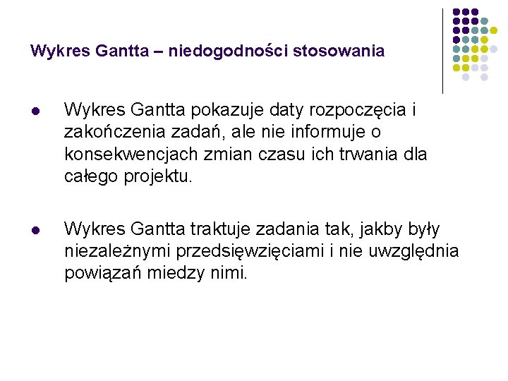 Wykres Gantta – niedogodności stosowania l Wykres Gantta pokazuje daty rozpoczęcia i zakończenia zadań,