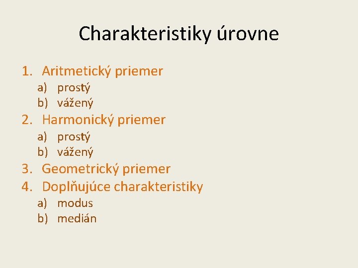 Charakteristiky úrovne 1. Aritmetický priemer a) prostý b) vážený 2. Harmonický priemer a) prostý