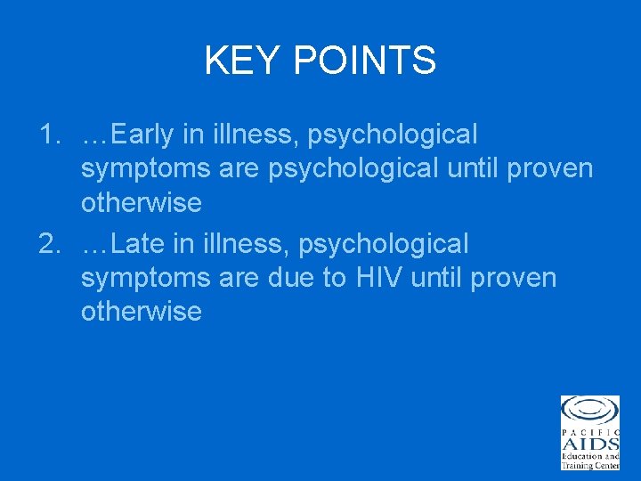 KEY POINTS 1. …Early in illness, psychological symptoms are psychological until proven otherwise 2.