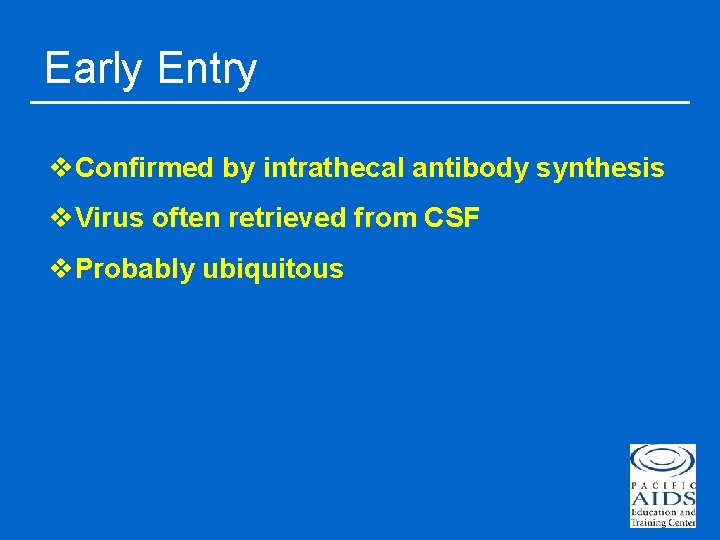 Early Entry v. Confirmed by intrathecal antibody synthesis v. Virus often retrieved from CSF