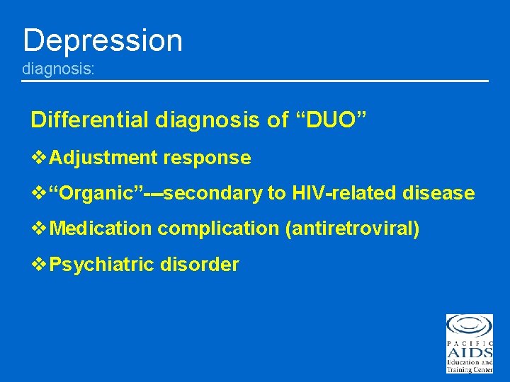 Depression diagnosis: Differential diagnosis of “DUO” v. Adjustment response v“Organic”---secondary to HIV-related disease v.