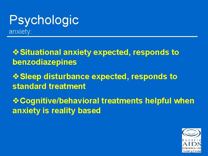 Psychologic anxiety: v. Situational anxiety expected, responds to benzodiazepines v. Sleep disturbance expected, responds