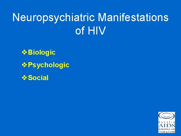 Neuropsychiatric Manifestations of HIV v. Biologic v. Psychologic v. Social 