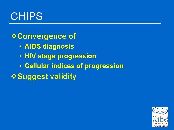 CHIPS v. Convergence of • AIDS diagnosis • HIV stage progression • Cellular indices