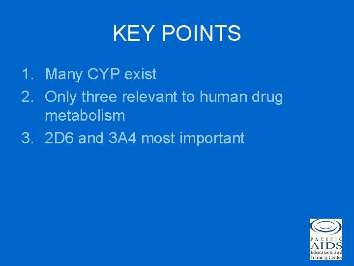 KEY POINTS 1. Many CYP exist 2. Only three relevant to human drug metabolism