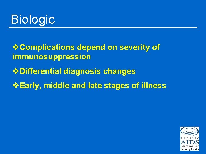 Biologic v. Complications depend on severity of immunosuppression v. Differential diagnosis changes v. Early,