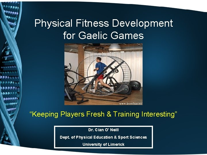 Physical Fitness Development for Gaelic Games “Keeping Players Fresh & Training Interesting” Dr. Cian